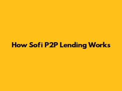 How Sofi P2P Lending Works