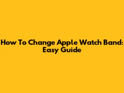 How To Change Apple Watch Band: Easy Guide