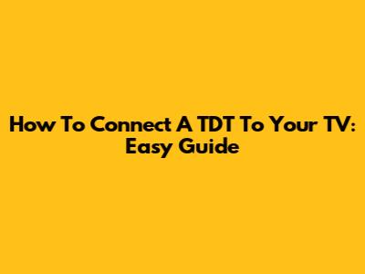 How To Connect A TDT To Your TV: Easy Guide