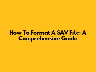How To Format A SAV File: A Comprehensive Guide