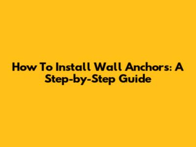 How To Install Wall Anchors: A Step-by-Step Guide