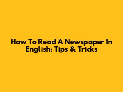 How To Read A Newspaper In English: Tips & Tricks
