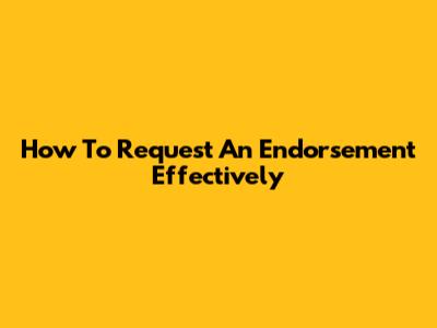 How To Request An Endorsement Effectively