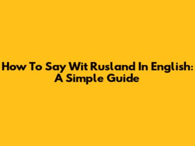 How To Say "Wit Rusland" In English: A Simple Guide