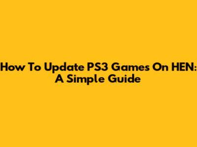 How To Update PS3 Games On HEN: A Simple Guide