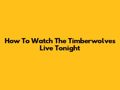 How To Watch The Timberwolves Live Tonight