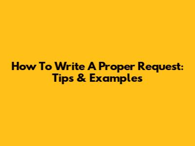 How To Write A Proper Request: Tips & Examples