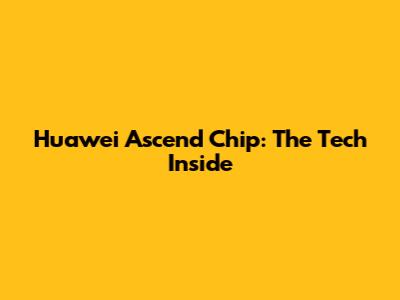 Huawei Ascend Chip: The Tech Inside