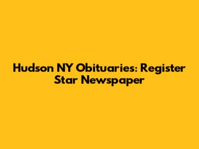 Hudson NY Obituaries: Register Star Newspaper