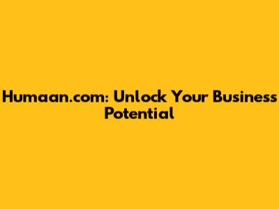 Humaan.com: Unlock Your Business Potential