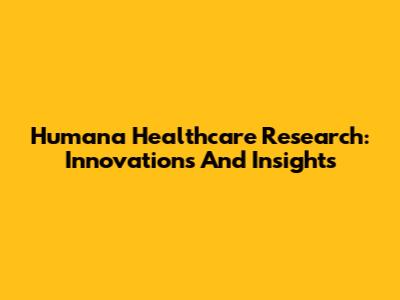 Humana Healthcare Research: Innovations And Insights