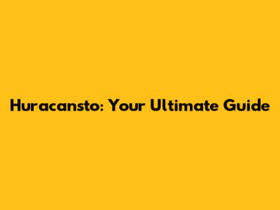 Huracansto: Your Ultimate Guide