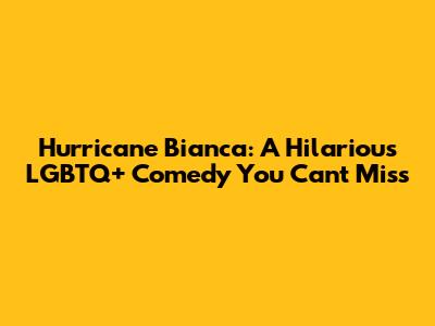 Hurricane Bianca: A Hilarious LGBTQ+ Comedy You Can't Miss