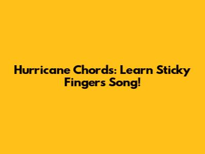 Hurricane Chords: Learn Sticky Fingers' Song!