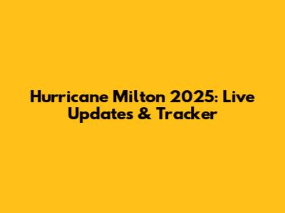 Hurricane Milton 2025: Live Updates & Tracker
