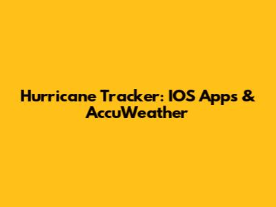 Hurricane Tracker: IOS Apps & AccuWeather