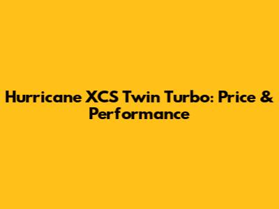 Hurricane XCS Twin Turbo: Price & Performance