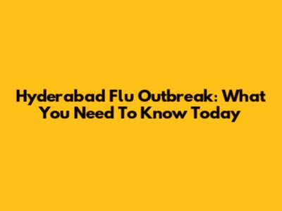 Hyderabad Flu Outbreak: What You Need To Know Today