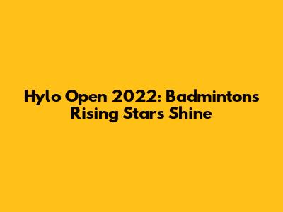 Hylo Open 2022: Badminton's Rising Stars Shine