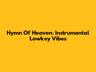 Hymn Of Heaven: Instrumental Lowkey Vibes