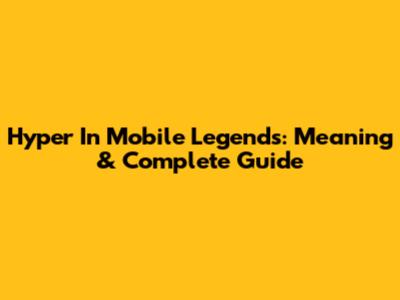 Hyper In Mobile Legends: Meaning & Complete Guide