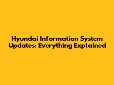 Hyundai Information System Updates: Everything Explained