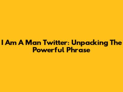 I Am A Man Twitter: Unpacking The Powerful Phrase