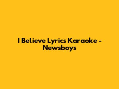 I Believe Lyrics Karaoke - Newsboys