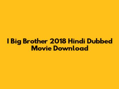 I Big Brother 2018 Hindi Dubbed Movie Download