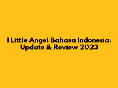 I Little Angel Bahasa Indonesia: Update & Review 2023