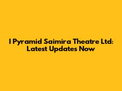I Pyramid Saimira Theatre Ltd: Latest Updates Now