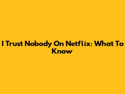 I Trust Nobody On Netflix: What To Know