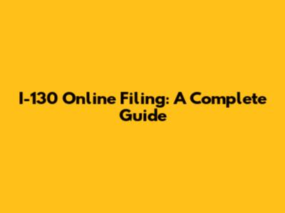 I-130 Online Filing: A Complete Guide