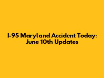 I-95 Maryland Accident Today: June 10th Updates