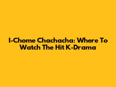 I-Chome Chachacha: Where To Watch The Hit K-Drama