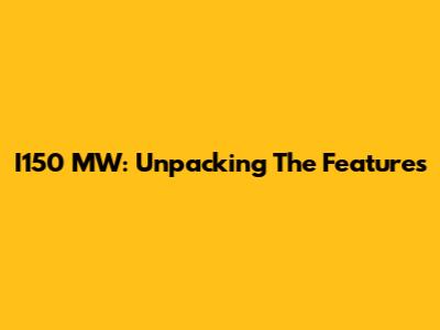 I150 MW: Unpacking The Features