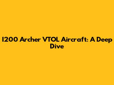 I200 Archer VTOL Aircraft: A Deep Dive