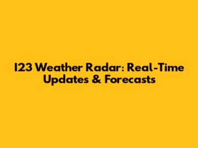I23 Weather Radar: Real-Time Updates & Forecasts