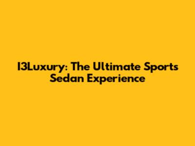 I3Luxury: The Ultimate Sports Sedan Experience