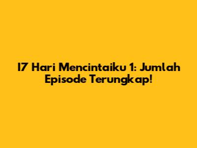 I7 Hari Mencintaiku 1: Jumlah Episode Terungkap!