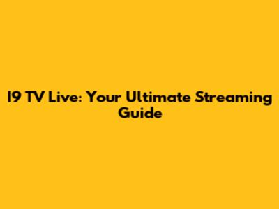 I9 TV Live: Your Ultimate Streaming Guide