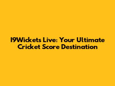 I9Wickets Live: Your Ultimate Cricket Score Destination
