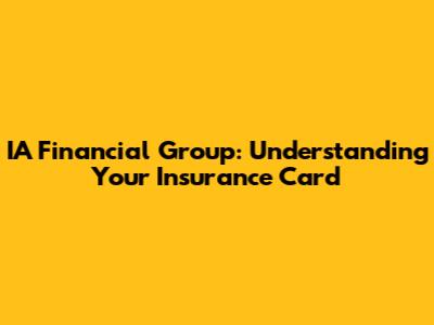 IA Financial Group: Understanding Your Insurance Card