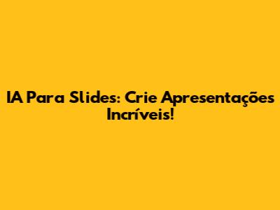IA Para Slides: Crie Apresentações Incríveis!