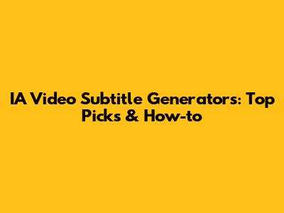 IA Video Subtitle Generators: Top Picks & How-to