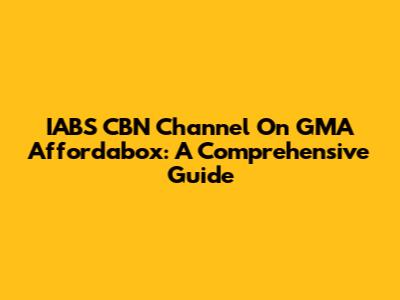 IABS CBN Channel On GMA Affordabox: A Comprehensive Guide