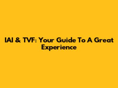 IAI & TVF: Your Guide To A Great Experience