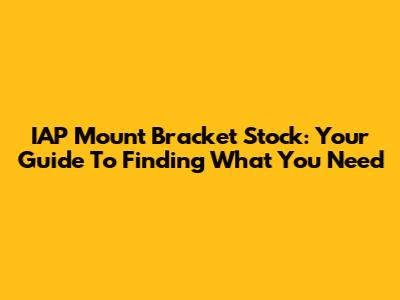 IAP Mount Bracket Stock: Your Guide To Finding What You Need