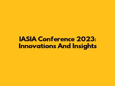IASIA Conference 2023: Innovations And Insights