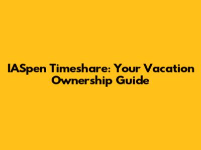 IASpen Timeshare: Your Vacation Ownership Guide